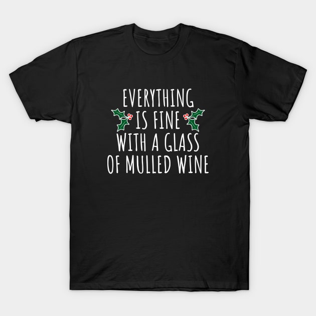 Everything Is Fine With A Glass Of Mulled Wine T-Shirt by LunaMay